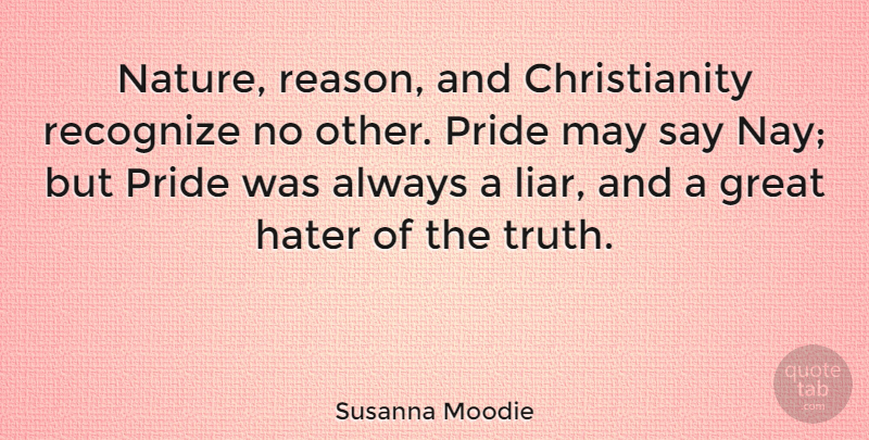 Susanna Moodie Quote About Liars, Lying, Pride: Nature Reason And Christianity Recognize...