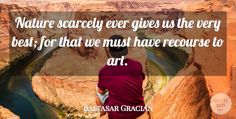 Baltasar Gracian Quote About Art, Giving, Recourse: Nature Scarcely Ever Gives Us...