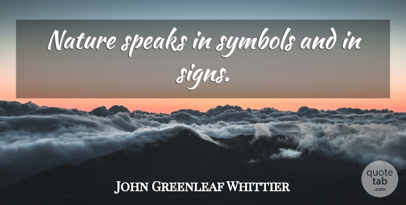 John Greenleaf Whittier Quote About Speak, Symbols: Nature Speaks In Symbols And...