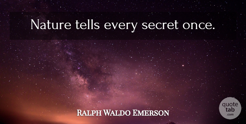 Ralph Waldo Emerson Quote About Nature, Secret: Nature Tells Every Secret Once...