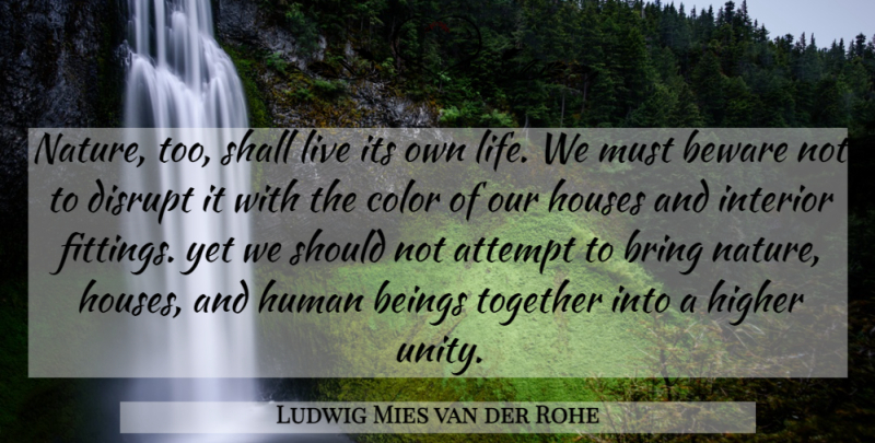 Ludwig Mies van der Rohe Quote About Attempt, Beings, Beware, Bring, Color: Nature Too Shall Live Its...
