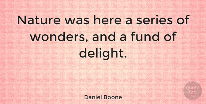 Daniel Boone Quote About Delight, Wonder, Fund: Nature Was Here A Series...
