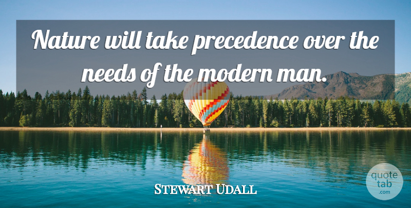 Stewart Udall Quote About Men, Needs, Modern: Nature Will Take Precedence Over...