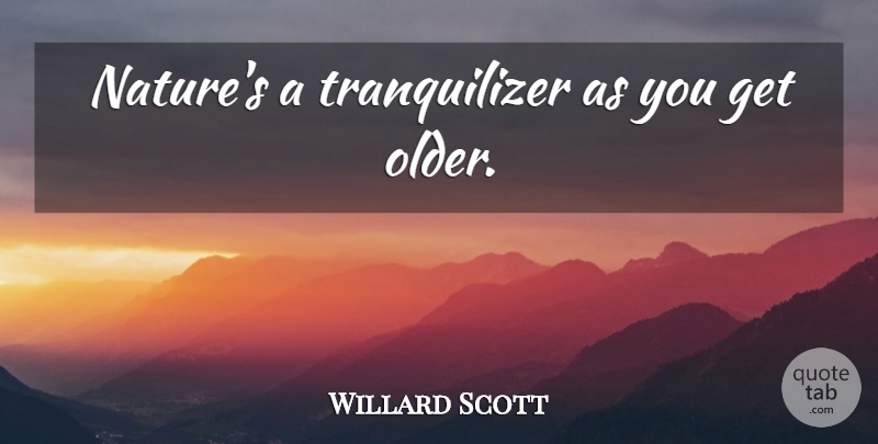 Willard Scott Quote About undefined: Natures A Tranquilizer As You...