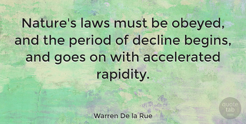 Warren De la Rue Quote About British Scientist, Decline, Goes, Period: Natures Laws Must Be Obeyed...