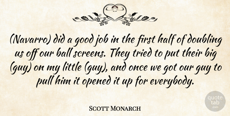Scott Monarch Quote About Ball, Doubling, Good, Guy, Half: Navarro Did A Good Job...