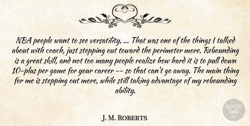 J. M. Roberts Quote About Advantage, Career, Game, Great, Hard: Nba People Want To See...