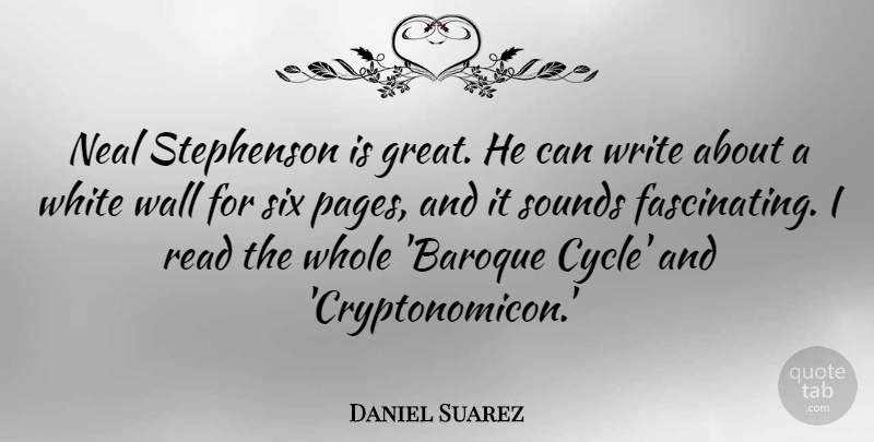 Daniel Suarez Quote About Great, Six, Sounds: Neal Stephenson Is Great He...