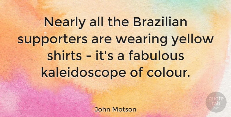 John Motson Quote About Yellow, Fabulous, Kaleidoscope: Nearly All The Brazilian Supporters...