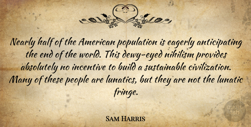 Sam Harris Quote About Absolutely, Eagerly, Incentive, Lunatic, Nearly: Nearly Half Of The American...
