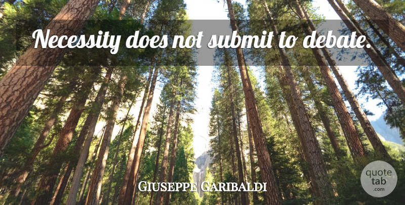 Giuseppe Garibaldi Quote About Doe, Debate, Submit: Necessity Does Not Submit To...