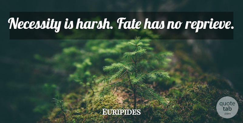 Euripides Quote About Fate, Harsh, Reprieve: Necessity Is Harsh Fate Has...