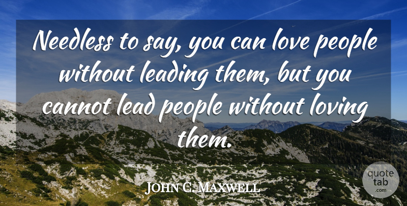 John C. Maxwell Quote About Leadership, People: Needless To Say You Can...