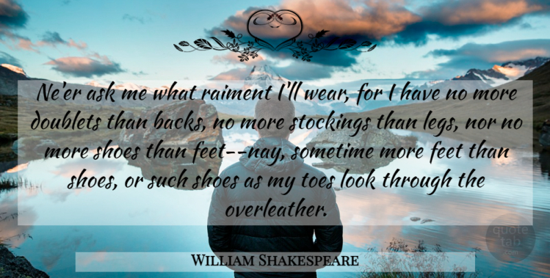 William Shakespeare Quote About Shoes, Feet, Legs: Neer Ask Me What Raiment...