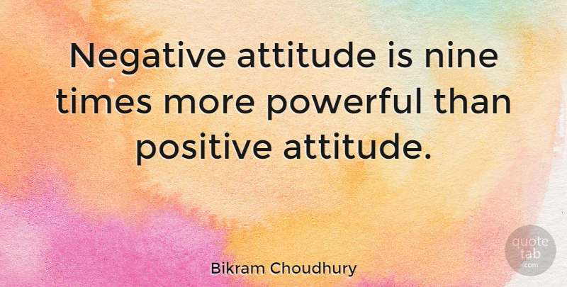 Bikram Choudhury Quote About Powerful, Attitude, Negative: Negative Attitude Is Nine Times...