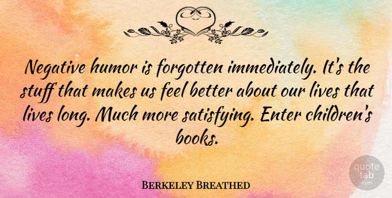 Berkeley Breathed Quote About American Cartoonist, Enter, Forgotten, Humor, Lives: Negative Humor Is Forgotten Immediately...