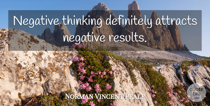Norman Vincent Peale Quote About Positive Thinking, Negative, Results: Negative Thinking Definitely Attracts Negative...