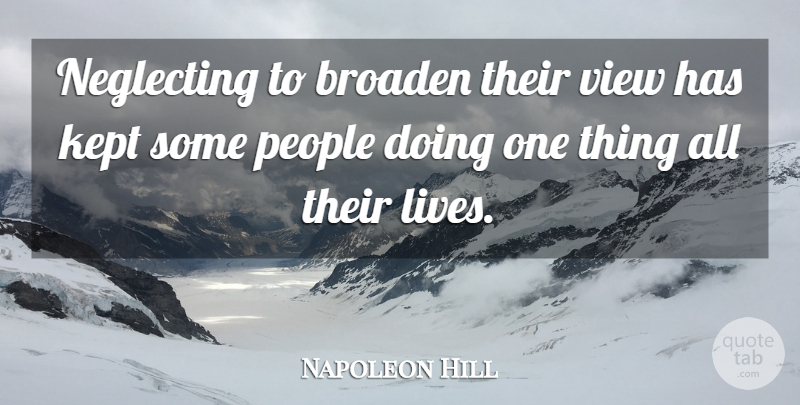 Napoleon Hill Quote About Views, People, Think And Grow Rich: Neglecting To Broaden Their View...