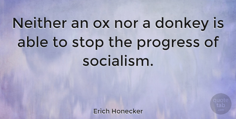 Erich Honecker Quote About Progress, Able, Socialism: Neither An Ox Nor A...