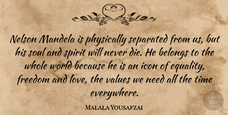 Malala Yousafzai Quote About Belongs, Freedom, Icon, Love, Mandela: Nelson Mandela Is Physically Separated...