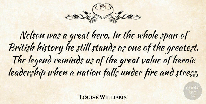 Louise Williams Quote About British, Falls, Fire, Great, Heroic: Nelson Was A Great Hero...