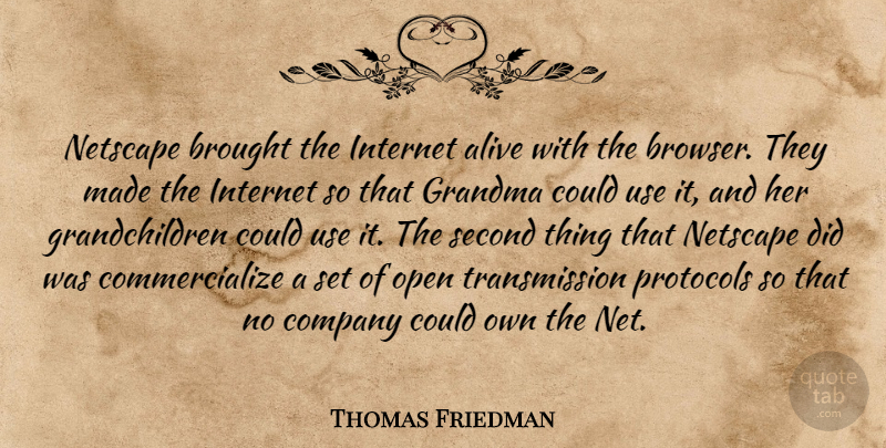 Thomas Friedman Quote About Brought, Grandma, Netscape, Open, Second: Netscape Brought The Internet Alive...