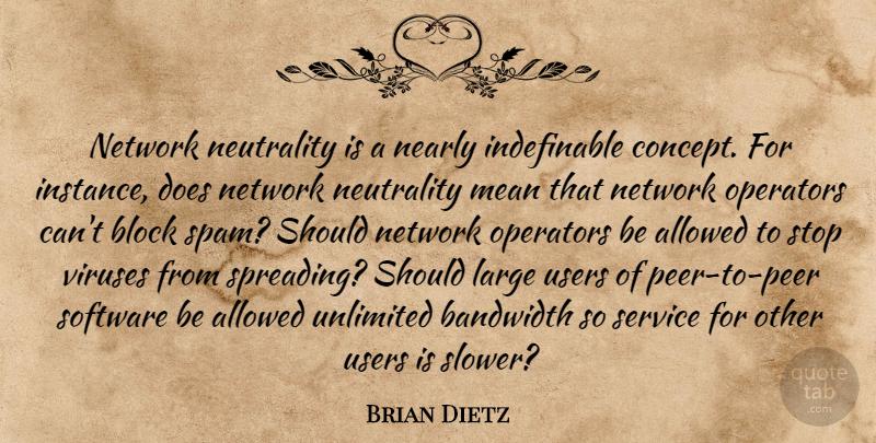 Brian Dietz Quote About Allowed, Bandwidth, Block, Large, Mean: Network Neutrality Is A Nearly...
