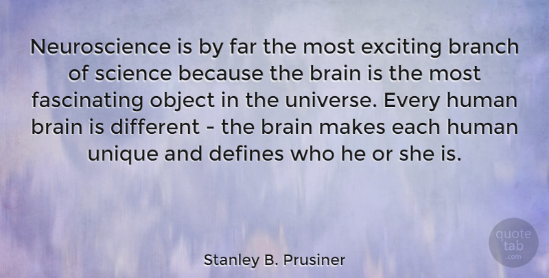 Stanley B. Prusiner Quote About Unique, Brain, Branches: Neuroscience Is By Far The...