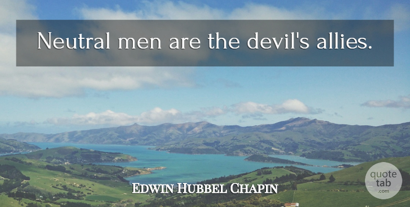 Edwin Hubbel Chapin Quote About Men, Devil, Democracy: Neutral Men Are The Devils...