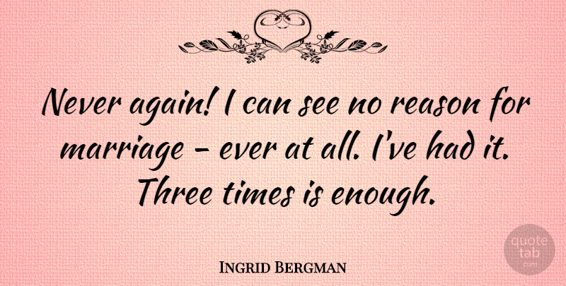 Ingrid Bergman Quote About Three, Reason, Enough: Never Again I Can See...