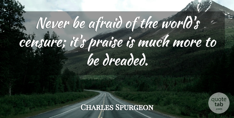 Charles Spurgeon Quote About World, Praise, Censure: Never Be Afraid Of The...