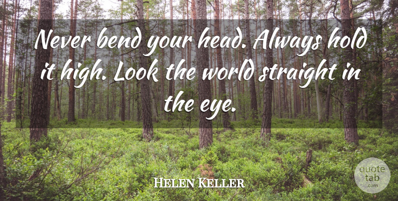 Helen Keller Quote About Inspirational, Graduation, Confidence: Never Bend Your Head Always...
