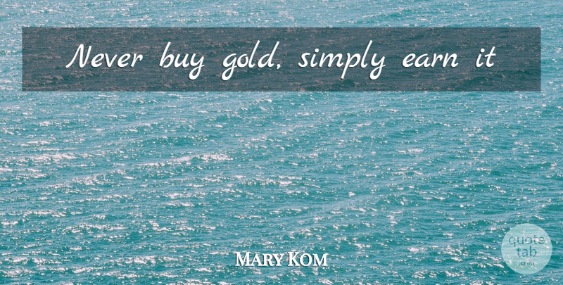 Mary Kom Quote About Gold: Never Buy Gold Simply Earn...