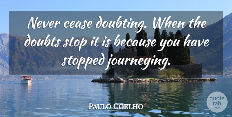 Paulo Coelho Quote About Life, Doubt, Cease: Never Cease Doubting When The...
