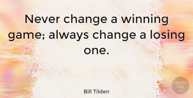 Bill Tilden Quote About Change, Winning, Games: Never Change A Winning Game...