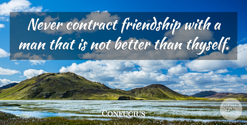Confucius Quote About Friendship, Men, Truthful: Never Contract Friendship With A...