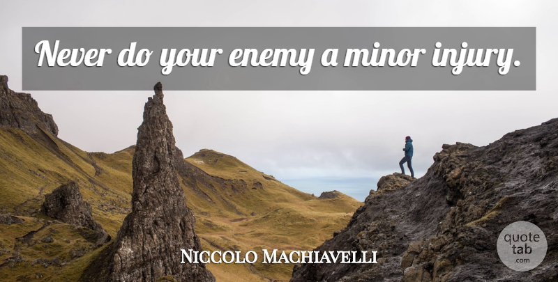 Niccolo Machiavelli Quote About Enemy, Injury, Minors: Never Do Your Enemy A...