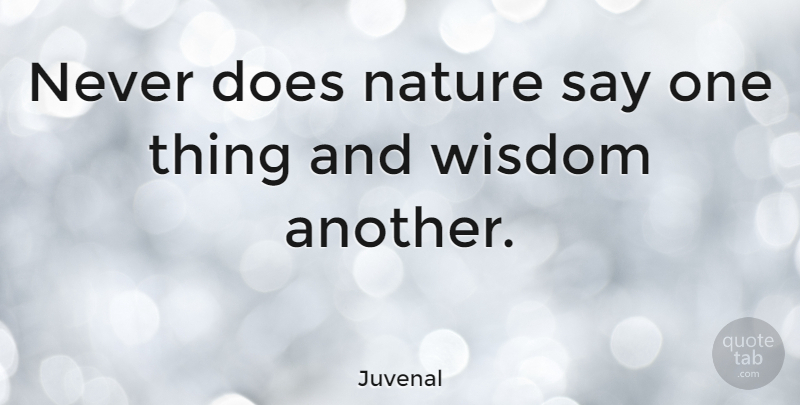 Juvenal Quote About Nature, Earth Day, Doe: Never Does Nature Say One...