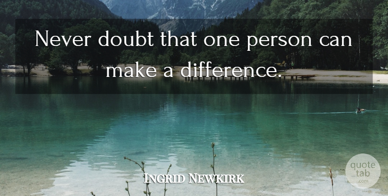Ingrid Newkirk Quote About Differences, Doubt, Making A Difference: Never Doubt That One Person...