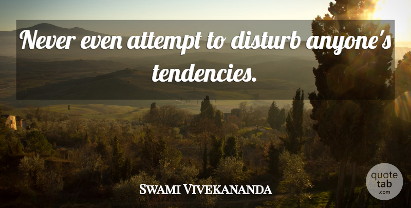 Swami Vivekananda Quote About Tendencies: Never Even Attempt To Disturb...