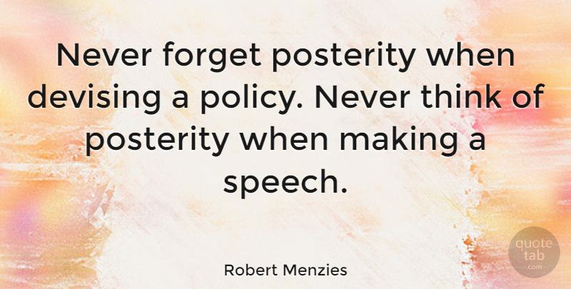 Robert Menzies Quote About Thinking, Speech, Never Forget: Never Forget Posterity When Devising...