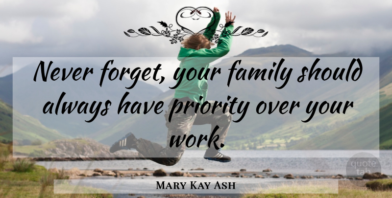 Mary Kay Ash Quote About Women, Priorities, Over You: Never Forget Your Family Should...