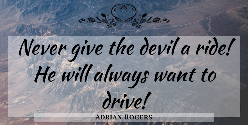 Adrian Rogers Quote About Giving, Devil, Want: Never Give The Devil A...