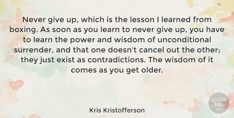 Kris Kristofferson Quote About Cancel, Exist, Learned, Lesson, Power: Never Give Up Which Is...