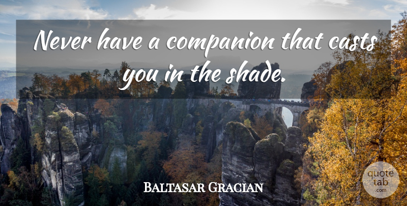 Baltasar Gracian Quote About Friendship, Real Friends, Advice: Never Have A Companion That...