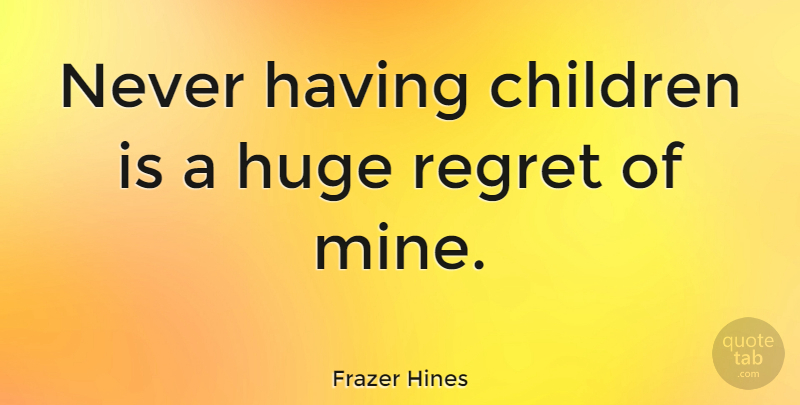 Frazer Hines Quote About Children: Never Having Children Is A...