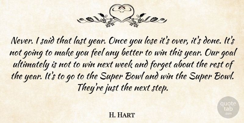 H. Hart Quote About Bowl, Forget, Goal, Last, Lose: Never I Said That Last...