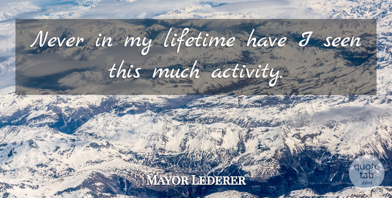 Mayor Lederer Quote About Lifetime, Seen: Never In My Lifetime Have...
