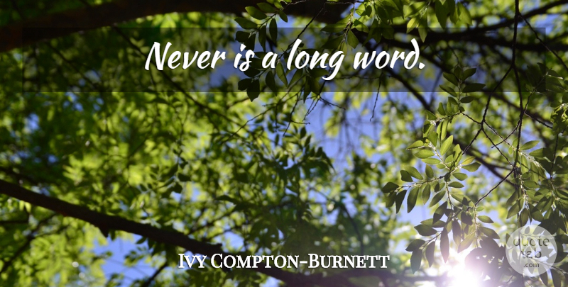 Ivy Compton-Burnett Quote About Long, Long Words: Never Is A Long Word...