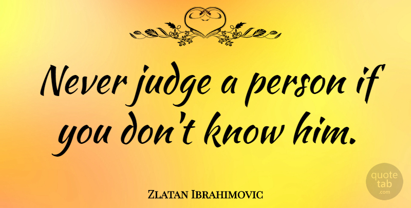 Zlatan Ibrahimovic Quote About undefined: Never Judge A Person If...
